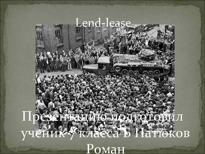 Lend-lease Презентацию подготовил ученик 7 класса Б Патюков Роман 