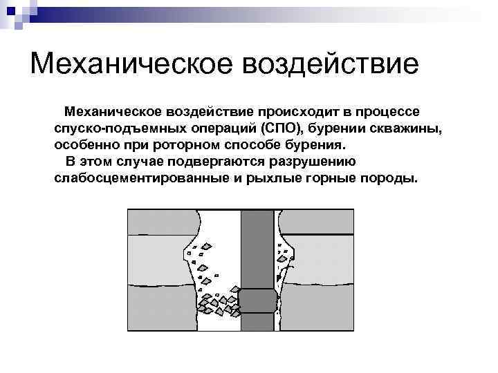 Механическое воздействие происходит в процессе спуско-подъемных операций (СПО), бурении скважины, особенно при роторном способе