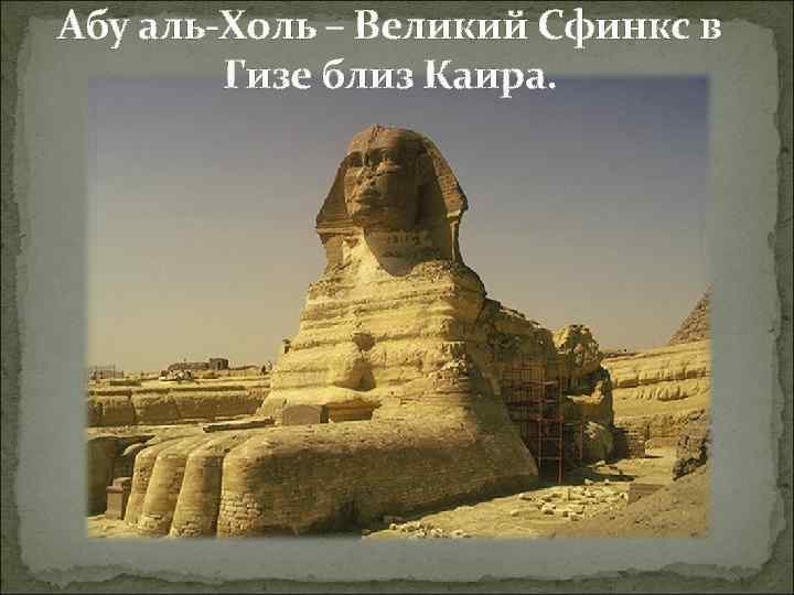Абу аль-Холь – Великий Сфинкс в Гизе близ Каира. 