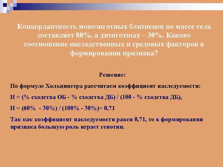 Конкордантность монозиготных близнецов по массе тела составляет 80%, а дизиготных – 30%. Каково соотношение