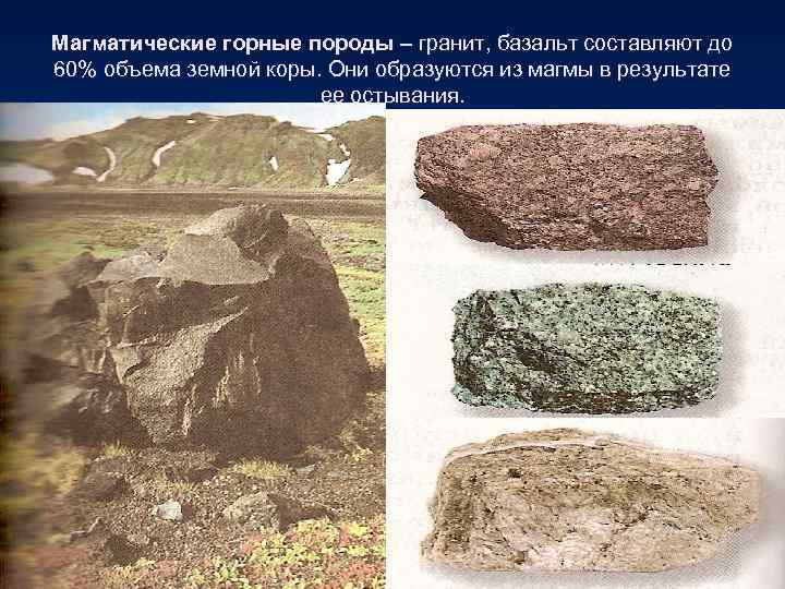 Магматические горные породы – гранит, базальт составляют до 60% объема земной коры. Они образуются