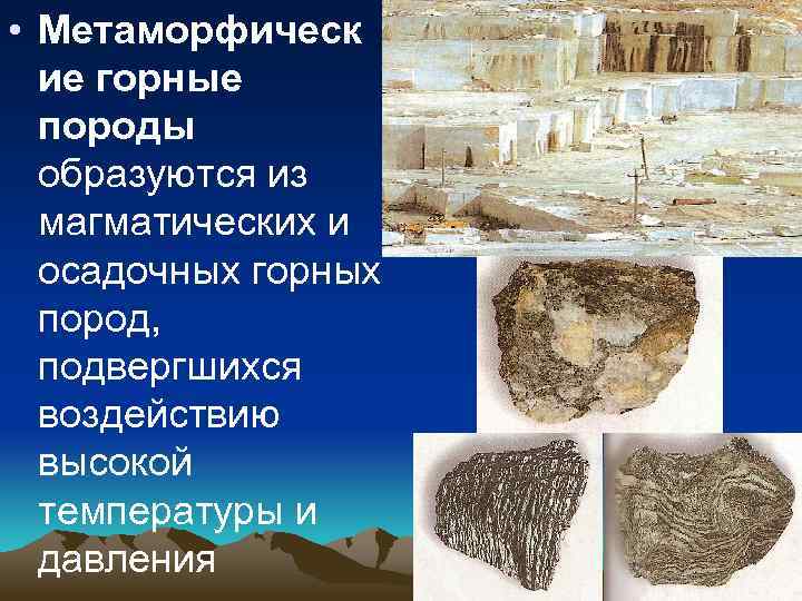  • Метаморфическ ие горные породы образуются из магматических и осадочных горных пород, подвергшихся