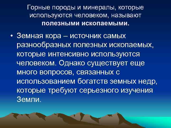 Горные породы и минералы, которые используются человеком, называют полезными ископаемыми. • Земная кора –