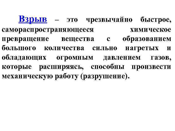 Взрыв – это чрезвычайно быстрое, самораспространяющееся химическое превращение вещества с образованием большого количества сильно