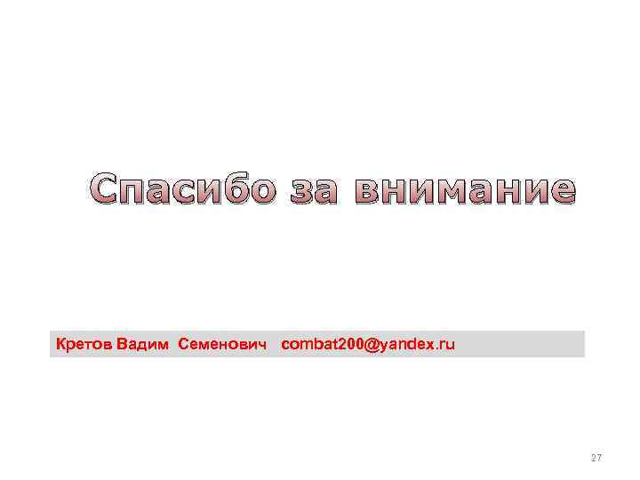 Спасибо за внимание Кретов Вадим Семенович combat 200@yandex. ru 27 