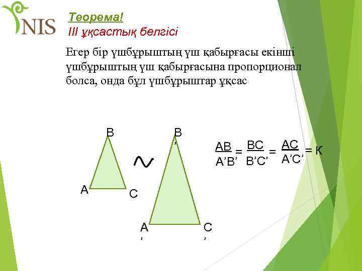 Теорема! III ұқсастық белгісі Егер бір үшбұрыштың үш қабырғасы екінші үшбұрыштың үш қабырғасына пропорционал