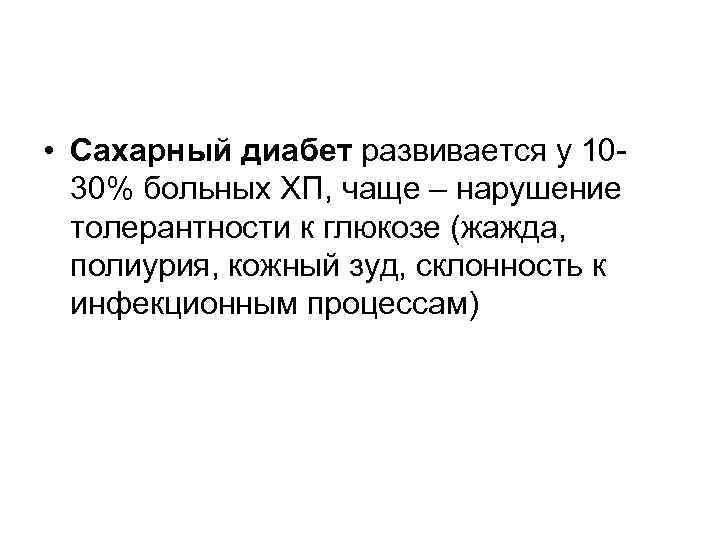  • Сахарный диабет развивается у 1030% больных ХП, чаще – нарушение толерантности к