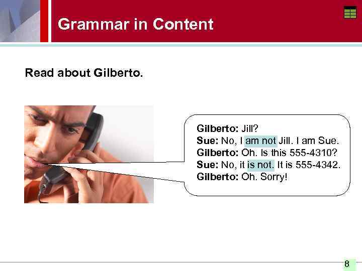 Grammar in Content Read about Gilberto: Jill? Sue: No, I am not Jill. I