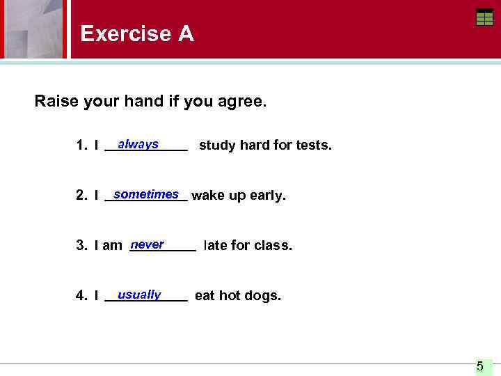 Exercise A Raise your hand if you agree. 1. I 2. I always never