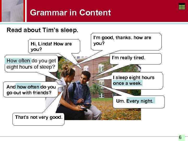 Grammar in Content Read about Tim’s sleep. Hi, Linda! How are you? How often