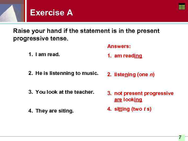 Exercise A Raise your hand if the statement is in the present progressive tense.