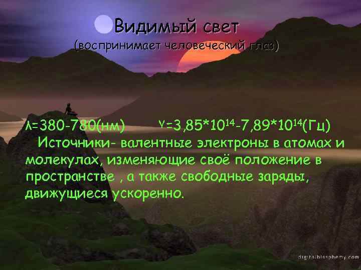 Видимый свет (воспринимает человеческий глаз) λ=380 -780(нм) ٧=3, 85*1014 -7, 89*1014(Гц) Источники- валентные электроны