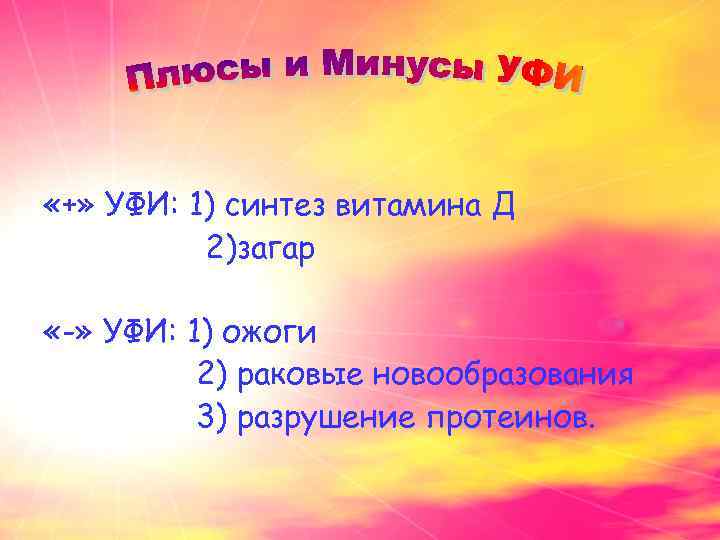  «+» УФИ: 1) синтез витамина Д 2)загар «-» УФИ: 1) ожоги 2) раковые