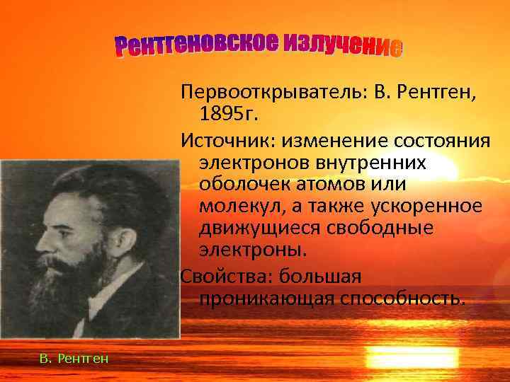 Первооткрыватель: В. Рентген, 1895 г. Источник: изменение состояния электронов внутренних оболочек атомов или молекул,