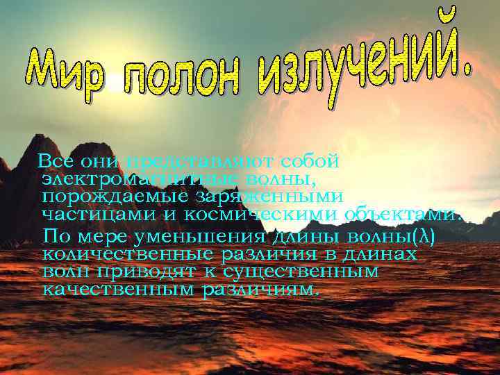 Все они представляют собой электромагнитные волны, порождаемые заряженными частицами и космическими объектами. По мере
