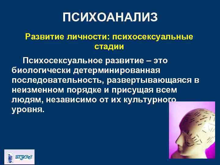 ПСИХОАНАЛИЗ Развитие личности: психосексуальные стадии Психосексуальное развитие – это биологически детерминированная последовательность, развертывающаяся в
