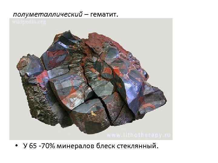 полуметаллический – гематит. • У 65 -70% минералов блеск стеклянный. 