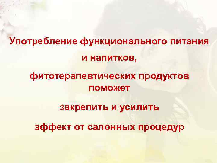 Употребление функционального питания и напитков, фитотерапевтических продуктов поможет закрепить и усилить эффект от салонных