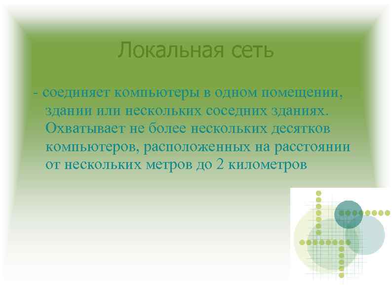Локальная сеть соединяет компьютеры в одном помещении, здании или нескольких соседних зданиях. Охватывает не