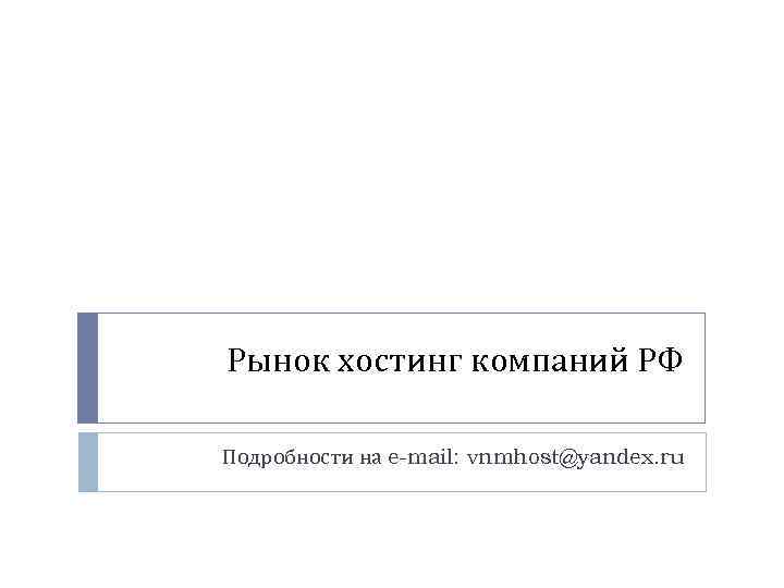 Рынок хостинг компаний РФ Подробности на e-mail: vnmhost@yandex. ru 