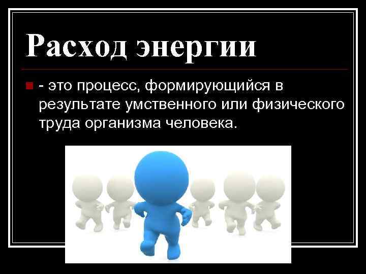 Расход энергии n - это процесс, формирующийся в результате умственного или физического труда организма