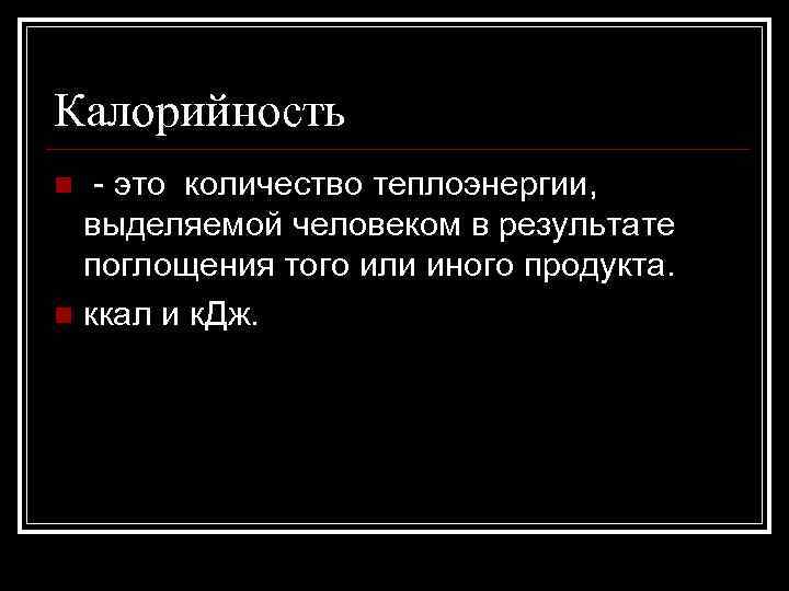 Калорийность - это количество теплоэнергии, выделяемой человеком в результате поглощения того или иного продукта.
