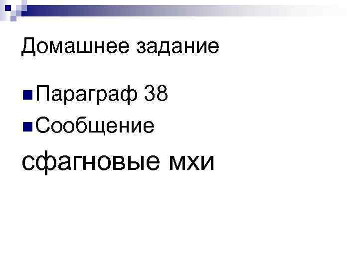 Домашнее задание n Параграф 38 n Сообщение сфагновые мхи 