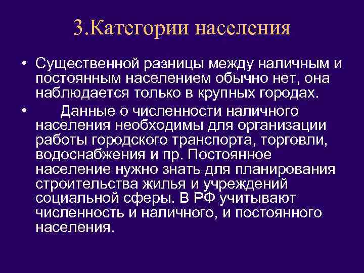 3. Категории населения • Существенной разницы между наличным и постоянным населением обычно нет, она