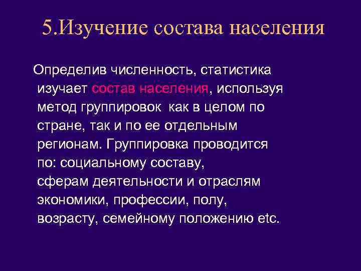 5. Изучение состава населения Определив численность, статистика изучает состав населения, используя метод группировок как