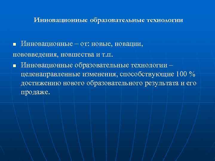 Инновационные образовательные технологии Инновационные – от: новые, новации, нововведения, новшества и т. п. n