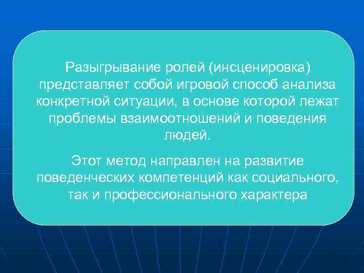 Разыгрывание ролей (инсценировка) представляет собой игровой способ анализа конкретной ситуации, в основе которой лежат