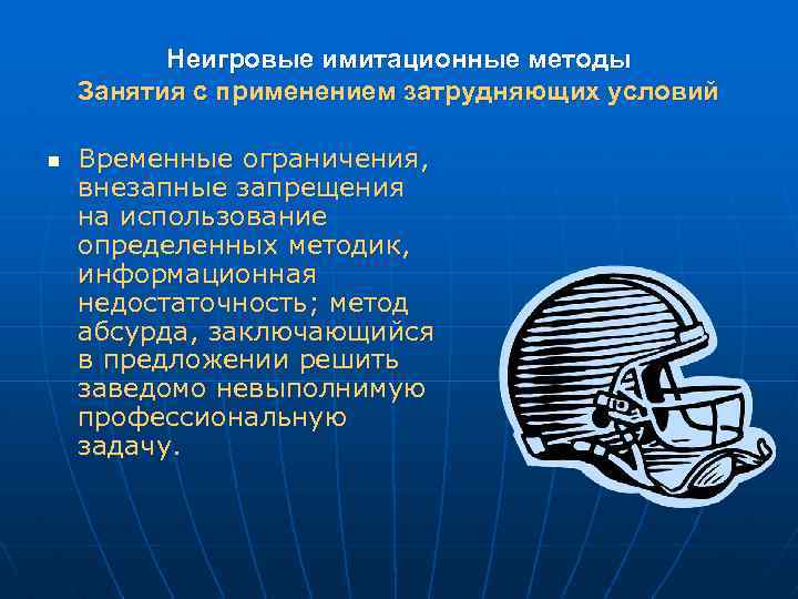 Неигровые имитационные методы Занятия с применением затрудняющих условий n Временные ограничения, внезапные запрещения на
