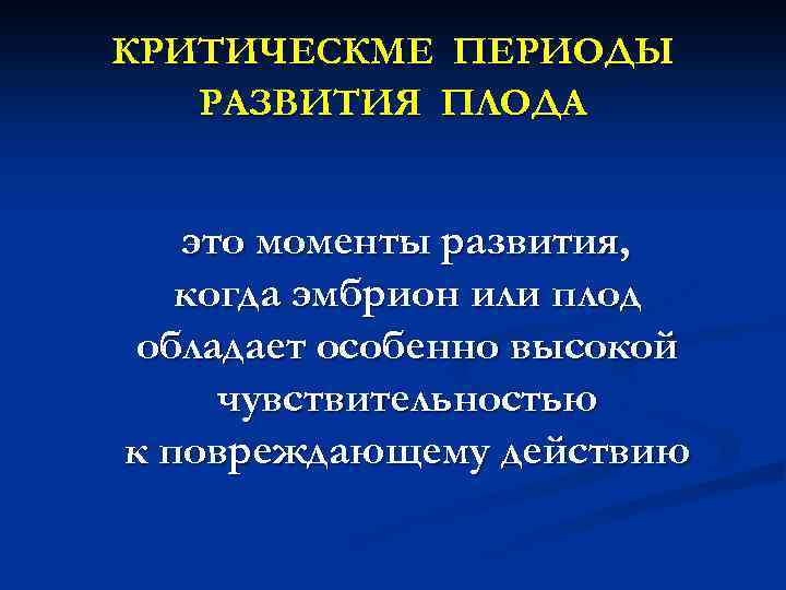 КРИТИЧЕСКМЕ ПЕРИОДЫ РАЗВИТИЯ ПЛОДА это моменты развития, когда эмбрион или плод обладает особенно высокой