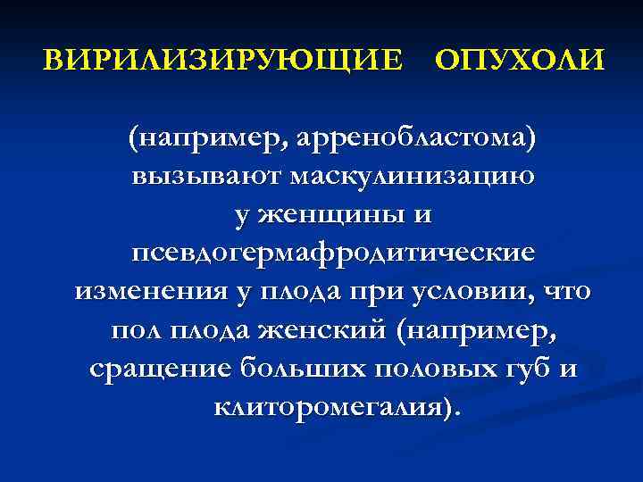 ВИРИЛИЗИРУЮЩИЕ ОПУХОЛИ (например, арренобластома) вызывают маскулинизацию у женщины и псевдогермафродитические изменения у плода при