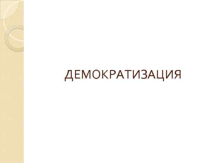 ДЕМОКРАТИЗАЦИЯ 