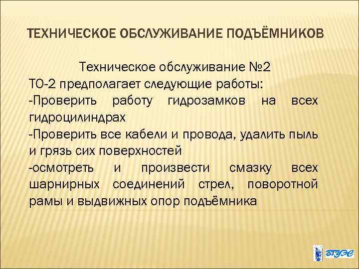ТЕХНИЧЕСКОЕ ОБСЛУЖИВАНИЕ ПОДЪЁМНИКОВ Техническое обслуживание № 2 ТО-2 предполагает следующие работы: -Проверить работу гидрозамков