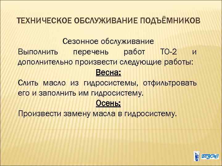 ТЕХНИЧЕСКОЕ ОБСЛУЖИВАНИЕ ПОДЪЁМНИКОВ Сезонное обслуживание Выполнить перечень работ ТО-2 и дополнительно произвести следующие работы: