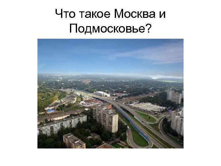 Что такое Москва и Подмосковье? 