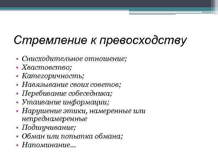 Стремление к превосходству • • Снисходительное отношение; Хвастовство; Категоричность; Навязывание своих советов; Перебивание собеседника;