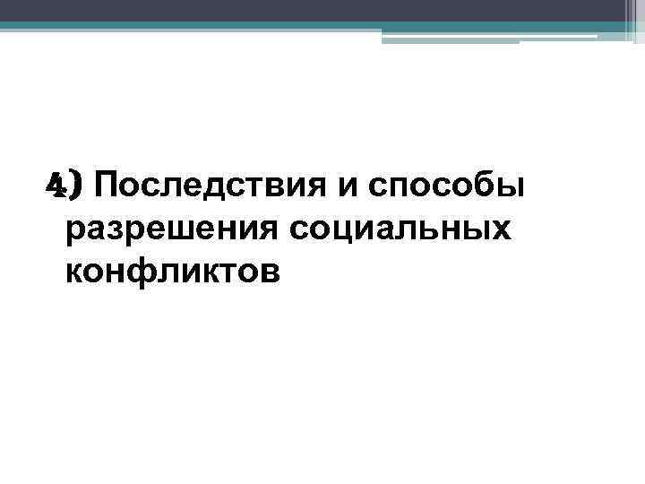 4) Последствия и способы разрешения социальных конфликтов 