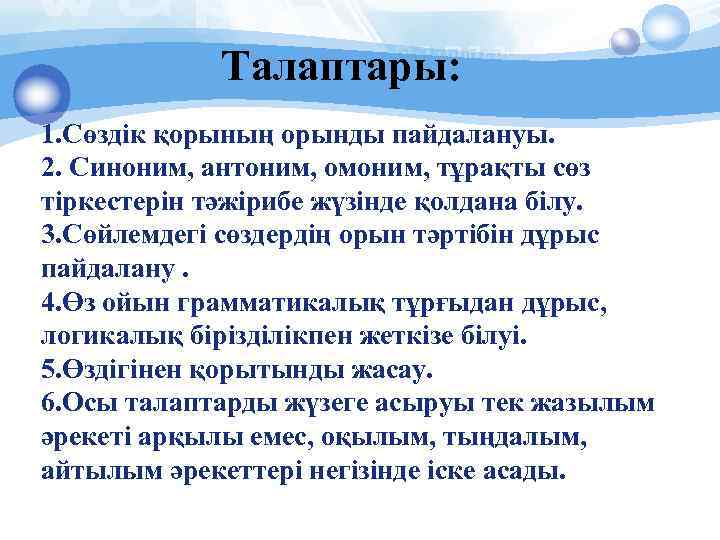 Талаптары: 1. Сөздік қорының орынды пайдалануы. 2. Синоним, антоним, омоним, тұрақты сөз тіркестерін тәжірибе