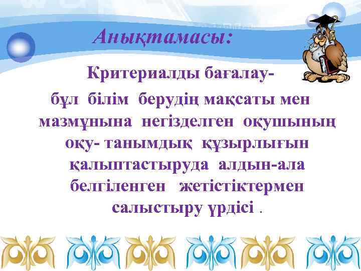 Анықтамасы: Критериалды бағалаубұл білім берудің мақсаты мен мазмұнына негізделген оқушының оқу- танымдық құзырлығын қалыптастыруда