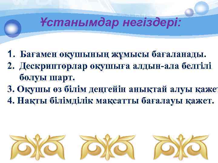 Ұстанымдар негіздері: 1. Бағамен оқушының жұмысы бағаланады. 2. Дескрипторлар оқушыға алдын-ала белгілі болуы шарт.