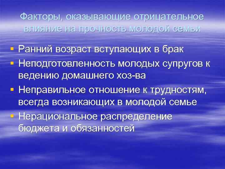 Факторы, оказывающие отрицательное влияние на прочность молодой семьи § Ранний возраст вступающих в брак