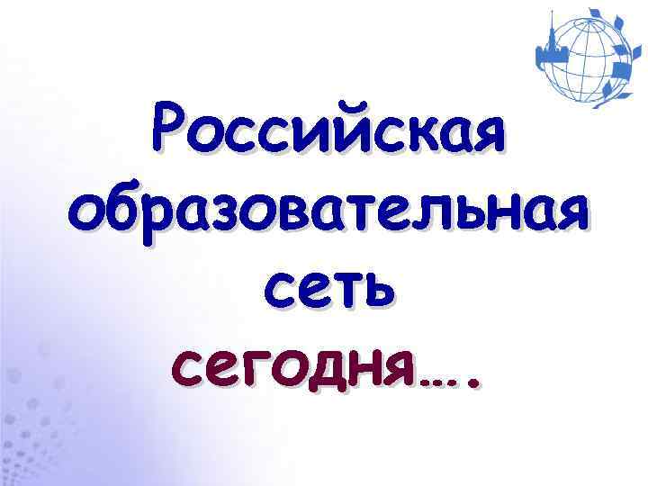 Российская образовательная сеть сегодня…. 