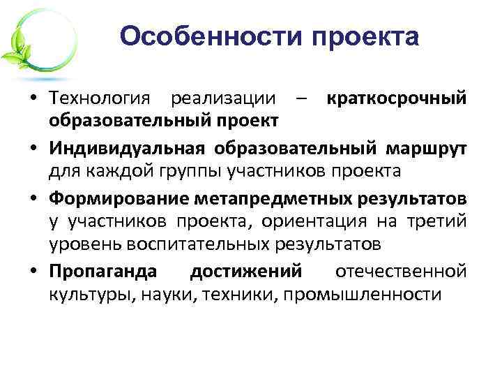 Особенности проекта • Технология реализации – краткосрочный образовательный проект • Индивидуальная образовательный маршрут для