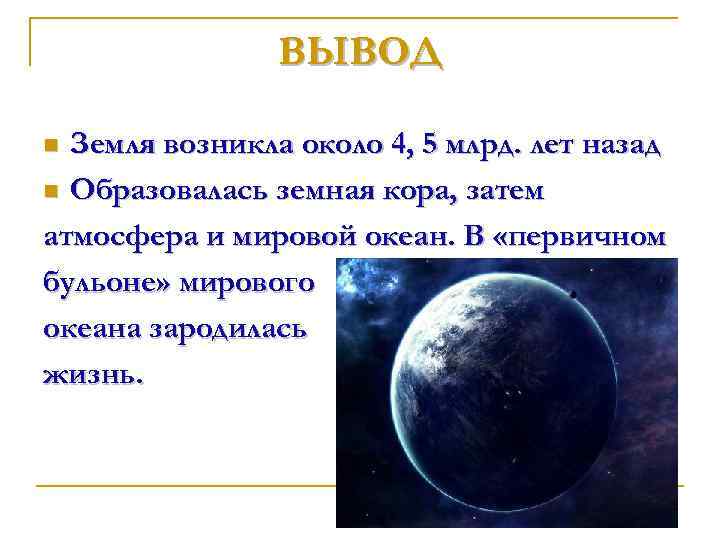 ВЫВОД Земля возникла около 4, 5 млрд. лет назад n Образовалась земная кора, затем