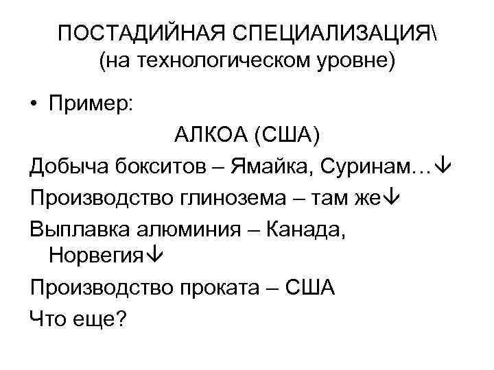 ПОСТАДИЙНАЯ СПЕЦИАЛИЗАЦИЯ (на технологическом уровне) • Пример: АЛКОА (США) Добыча бокситов – Ямайка, Суринам…