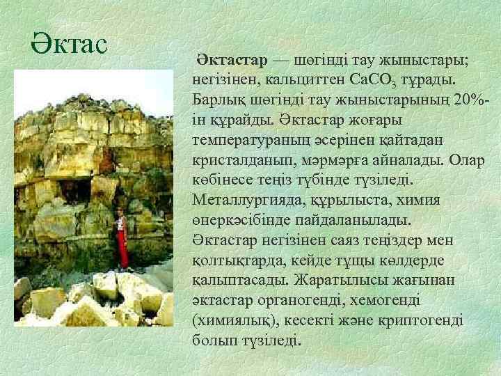 Әктастар — шөгінді тау жыныстары; негізінен, кальциттен Са. СO 3 тұрады. Барлық шөгінді тау