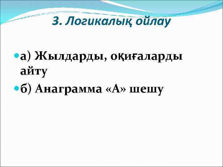  3. Логикалық ойлау  а) Жылдарды, оқиғаларды  айту  б) Анаграмма «А»